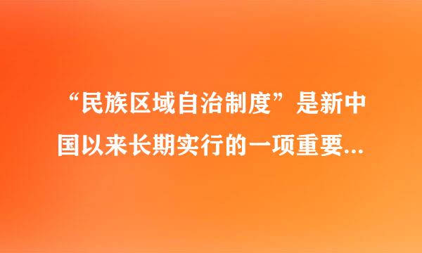 “民族区域自治制度”是新中国以来长期实行的一项重要的政治制度，下列说法不符合这一制