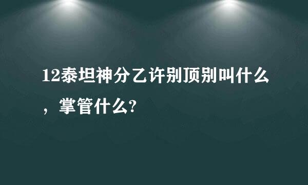 12泰坦神分乙许别顶别叫什么，掌管什么?