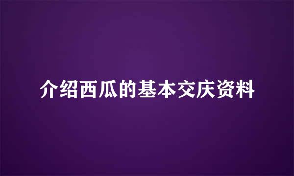 介绍西瓜的基本交庆资料