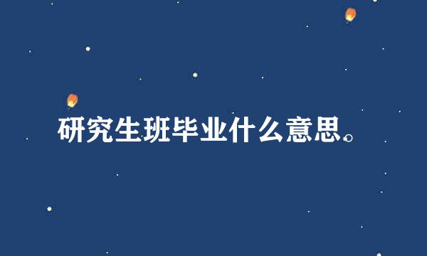 研究生班毕业什么意思。