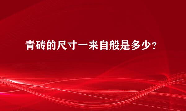 青砖的尺寸一来自般是多少？