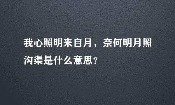 我心照明来自月，奈何明月照沟渠是什么意思？