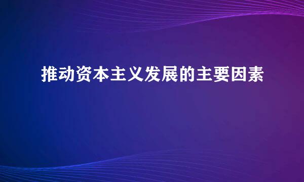 推动资本主义发展的主要因素