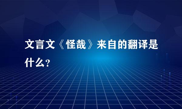 文言文《怪哉》来自的翻译是什么？