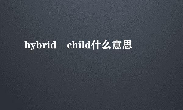 hybrid child什么意思