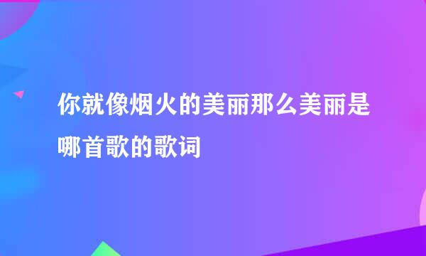 你就像烟火的美丽那么美丽是哪首歌的歌词