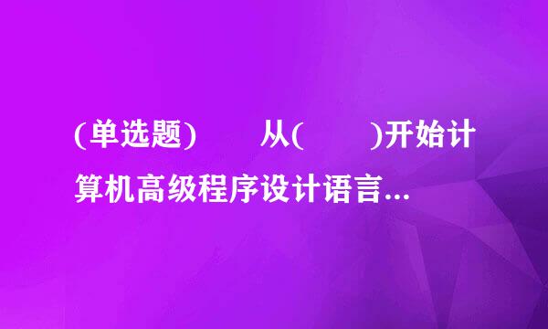 (单选题)  从(  )开始计算机高级程序设计语言广泛应用。