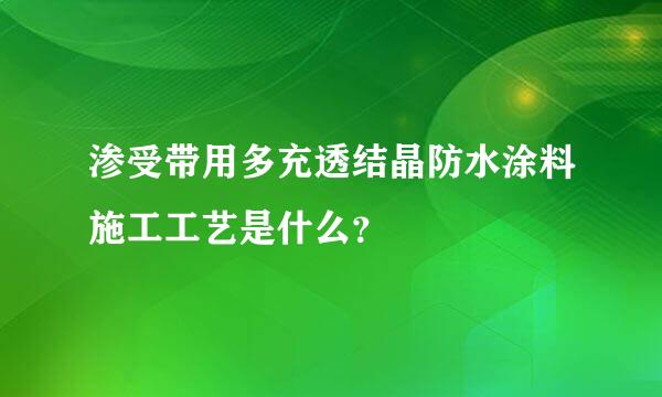 渗受带用多充透结晶防水涂料施工工艺是什么？