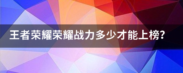 王者荣耀荣耀战力多少才能上榜？