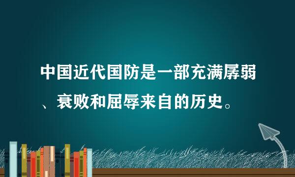 中国近代国防是一部充满孱弱、衰败和屈辱来自的历史。