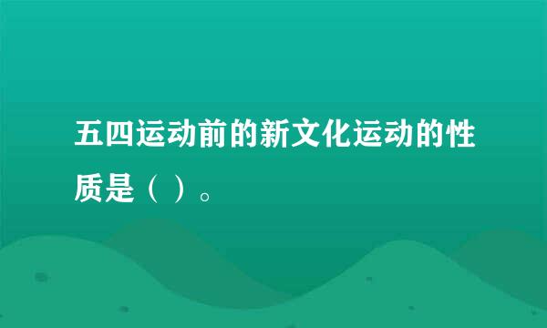 五四运动前的新文化运动的性质是（）。