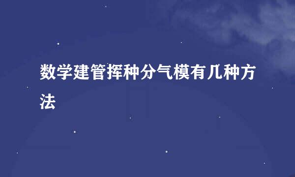 数学建管挥种分气模有几种方法