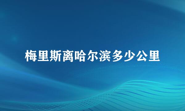 梅里斯离哈尔滨多少公里