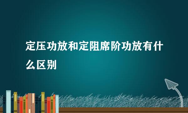 定压功放和定阻席阶功放有什么区别