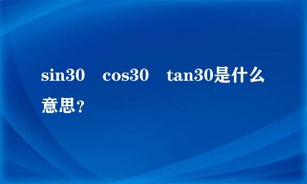 sin30 cos30 tan30是什么意思？