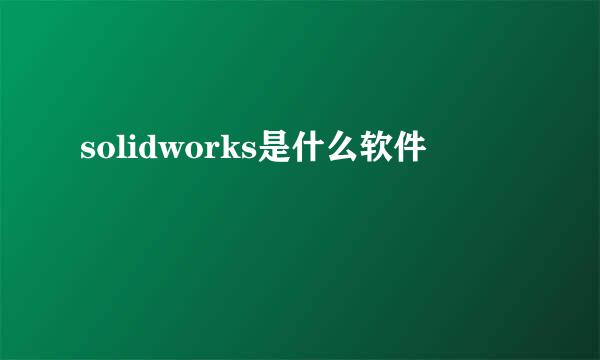 solidworks是什么软件