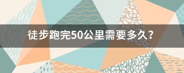 徒步跑完50公里需要多久？