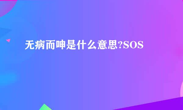 无病而呻是什么意思?SOS