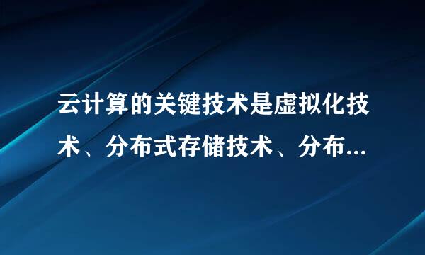 云计算的关键技术是虚拟化技术、分布式存储技术、分布式计算和多租户。