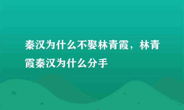 秦汉为什么不娶林青霞，林青霞秦汉为什么分手