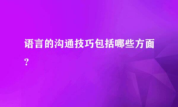 语言的沟通技巧包括哪些方面？