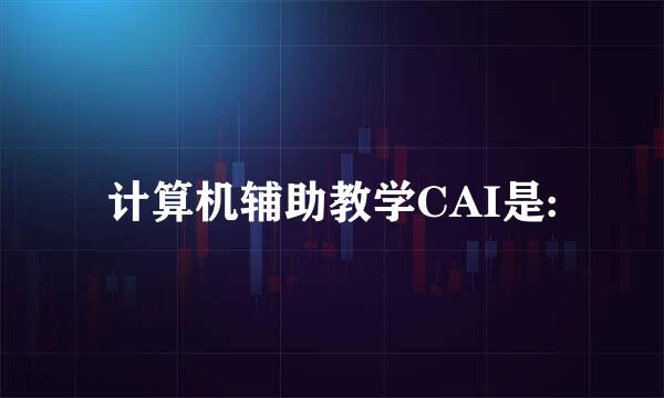 计算机辅助教学CAI是: