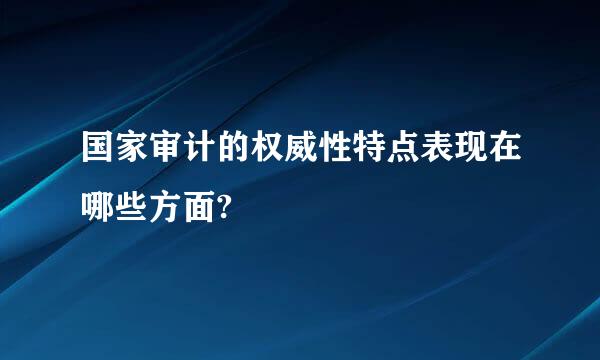 国家审计的权威性特点表现在哪些方面?