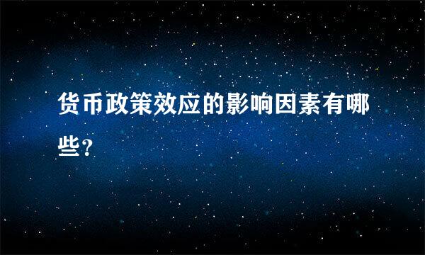 货币政策效应的影响因素有哪些？