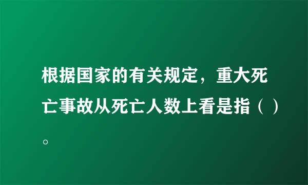 根据国家的有关规定，重大死亡事故从死亡人数上看是指（）。