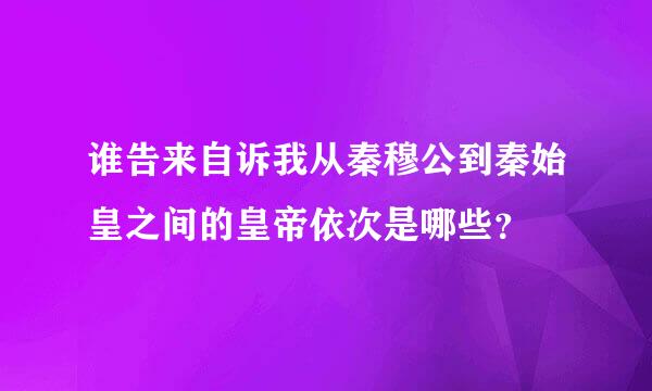 谁告来自诉我从秦穆公到秦始皇之间的皇帝依次是哪些？