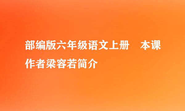 部编版六年级语文上册 本课作者梁容若简介