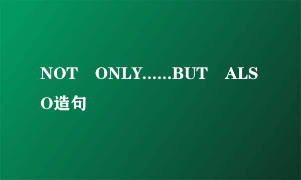 NOT ONLY......BUT ALSO造句