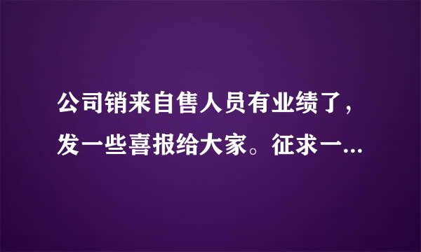 公司销来自售人员有业绩了，发一些喜报给大家。征求一些喜报短信？