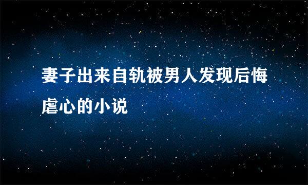 妻子出来自轨被男人发现后悔虐心的小说