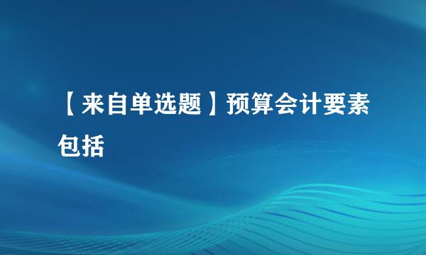 【来自单选题】预算会计要素包括