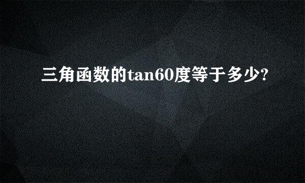 三角函数的tan60度等于多少?