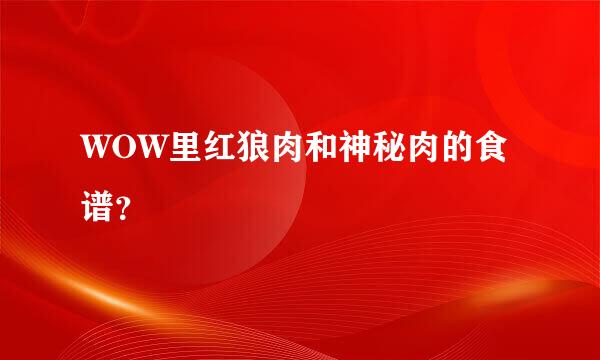 WOW里红狼肉和神秘肉的食谱？