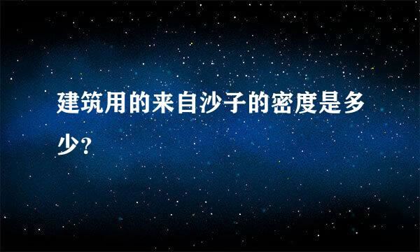 建筑用的来自沙子的密度是多少？