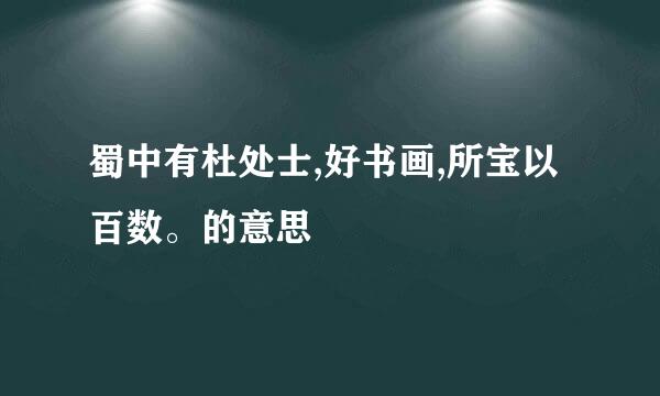 蜀中有杜处士,好书画,所宝以百数。的意思