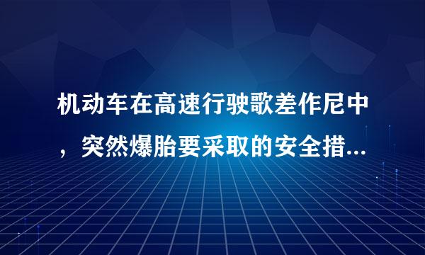 机动车在高速行驶歌差作尼中，突然爆胎要采取的安全措施是什么