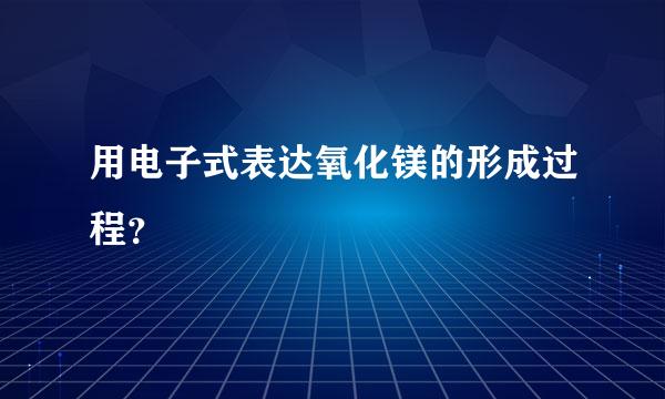 用电子式表达氧化镁的形成过程？