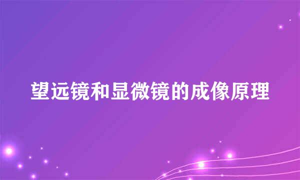 望远镜和显微镜的成像原理