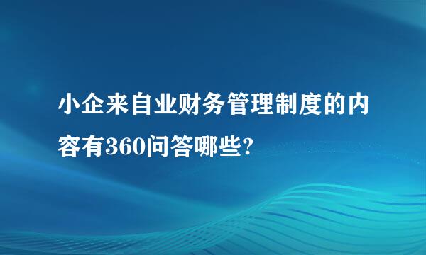 小企来自业财务管理制度的内容有360问答哪些?