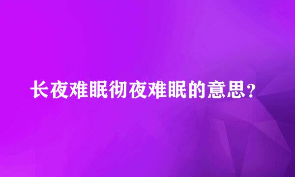 长夜难眠彻夜难眠的意思？