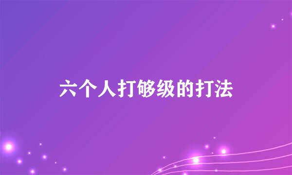 六个人打够级的打法