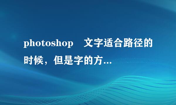 photoshop 文字适合路径的时候，但是字的方向反了，怎么调整？