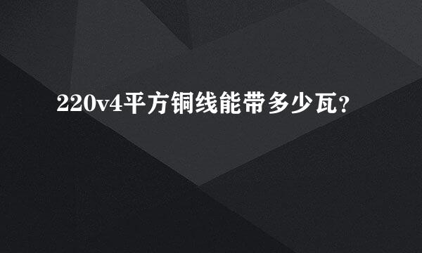 220v4平方铜线能带多少瓦？