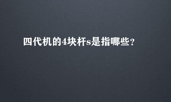 四代机的4块杆s是指哪些？