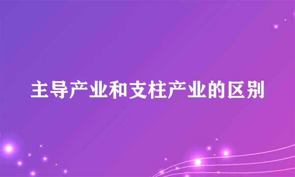 主导产业和支柱产业的区别