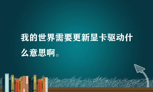 我的世界需要更新显卡驱动什么意思啊。